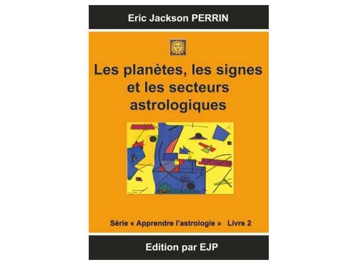 Astrologie - Livre 2 : Les planètes, les signes et les secteurs astrologiques