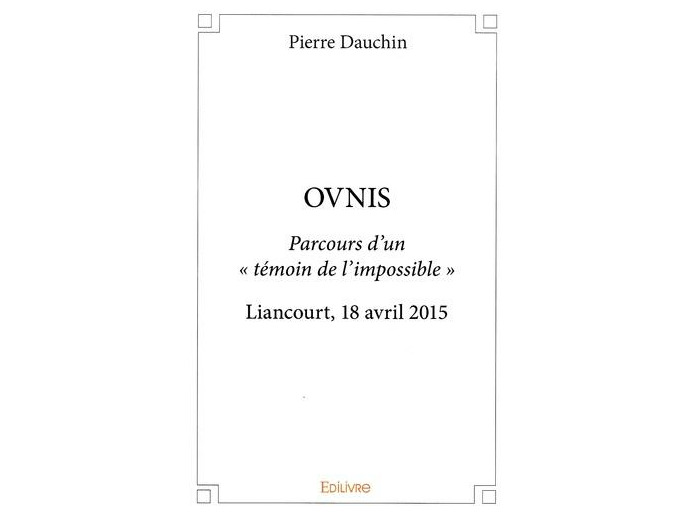 Ovnis - Parcours d’un témoin de l’impossible. Liancourt, 18 avril 2015