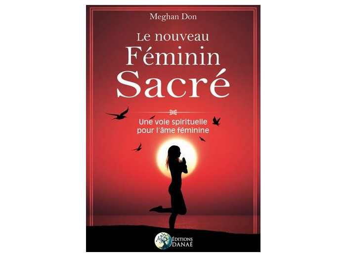 Le nouveau féminin sacré - Une voie spirituelle pour l'âme féminine