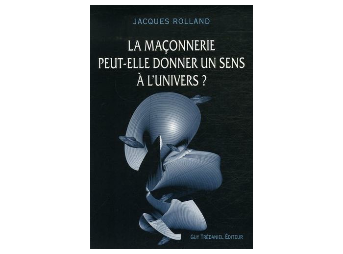 La Maçonnerie peut-elle donner un sens à l'Univers ?