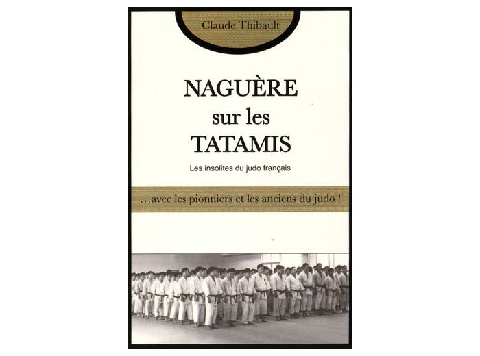 Naguère sur les tatamis - Avec les pionniers et les anciens du judo français
