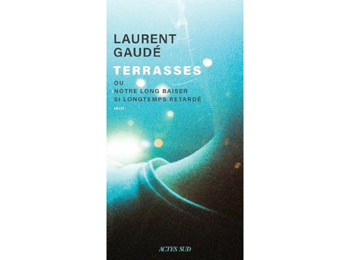 TERRASSES - OU NOTRE LONG BAISER SI LONGTEMPS RETARDE