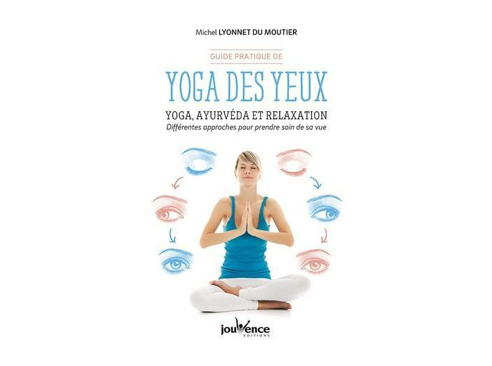 Guide pratique de yoga des yeux - Yoga, ayurvéda et relaxation. Différentes approches pour prendre soin de sa vue