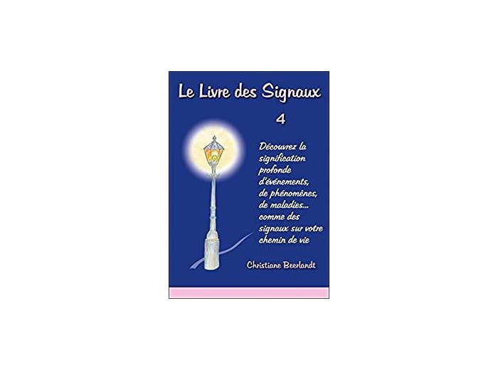 Le livre des signaux. Tome 4 : Découvrez la signification profonde d'événements, de phénomènes, de maladies... comme des signaux sur votre chemin de vie