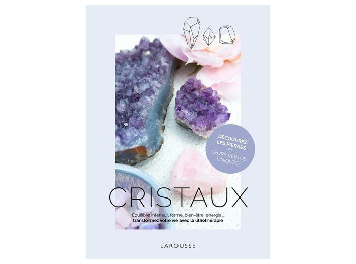 Cristaux - Equilibre intérieur, forme, bien-être, énergie... Transformez votre vie avec la lithothérapie
