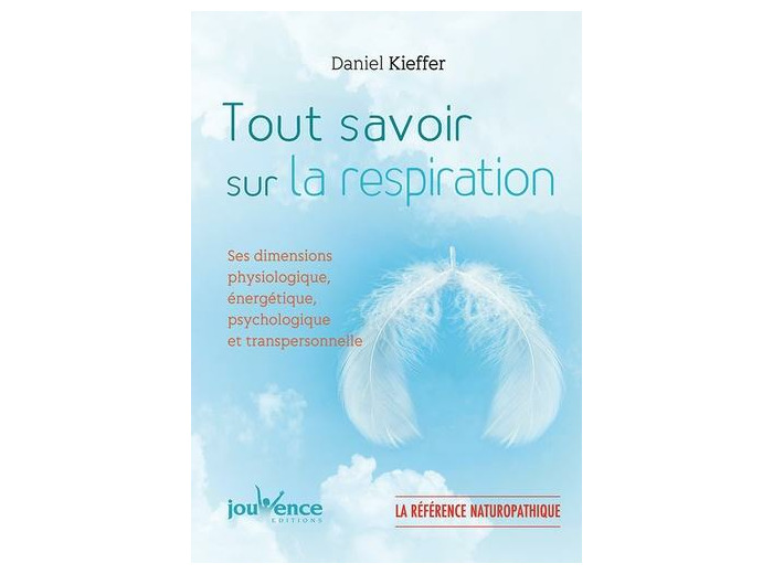 Tout savoir sur la respiration - Ses dimensions physiologique, énergétique, psychologique et transpersonnelle