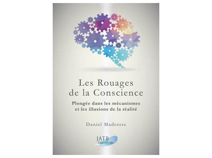 Les rouages de la conscience - Plongée dans les mécanismes et les illusions de la réalité