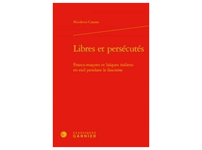 Libres et persécutés - Francs-maçons et laïques italiens en exil pendant le fascisme