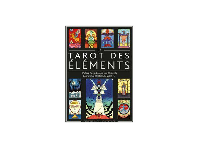 Le tarot des éléments - Utilisez la symbologie des éléments pour mieux comprendre votre vie