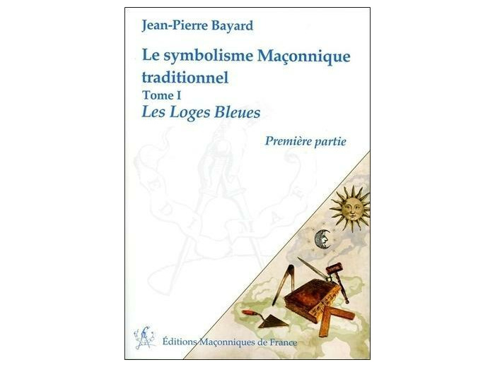 Le symbolisme maçonnique traditionnel - Tome 1, Les Loges Bleues, première partie