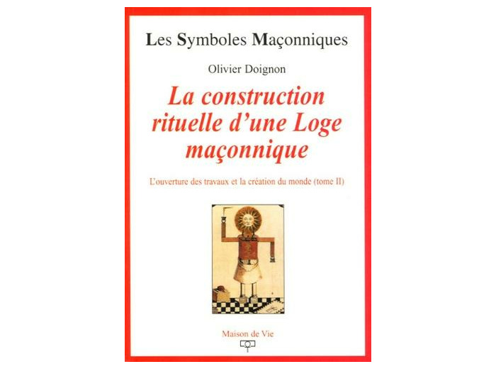 N°16 Olivier Doignon, La construction rituelle d'une Loge maçonnique " L'ouverture des travaux et la création du monde (Tome 2) "