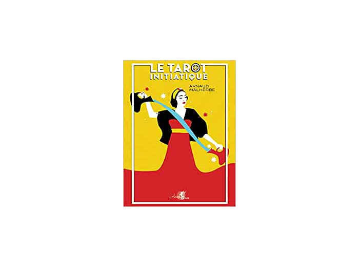 Le tarot de Marseille. Guide pratique & d'interprétations du tarot initiatique