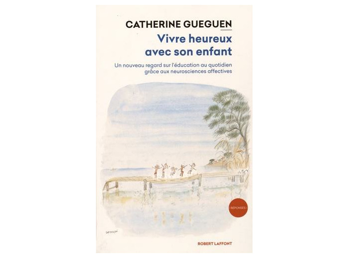 Vivre heureux avec son enfant - Un nouveau regard sur l'éducation au quotidien grâce aux neurosciences affectives