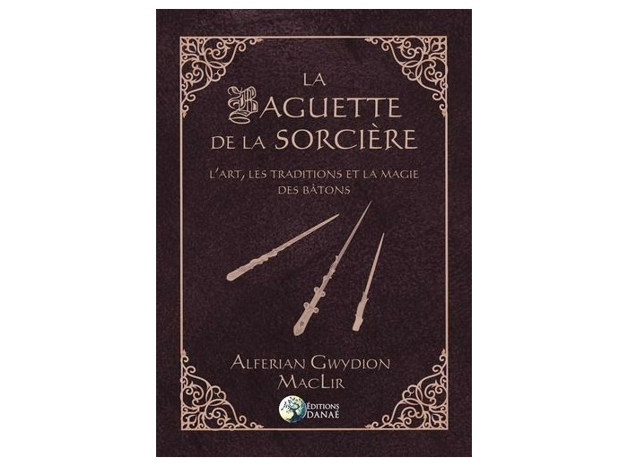 La baguette de la sorcière - L'art, les traditions et la magie des bâtons
