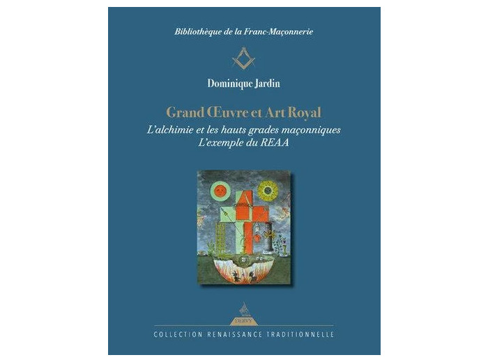 Grand Oeuvre et Art Royal - L'alchimie dans les hauts grades maçonniques, l'exemple du REAA