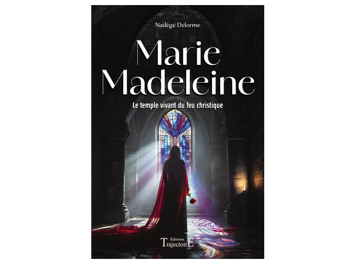 Marie Madeleine - Le temple vivant du feu christique - Grand Format