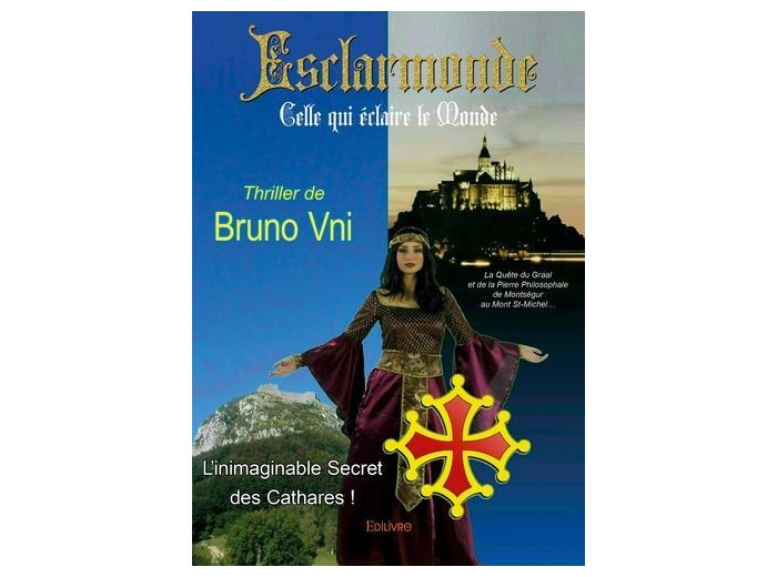 Esclarmonde, celle qui éclaire le monde, l'inimaginable secret des cathares ! - La Quête du Graal et de la pierre philosophale de Montségur au Mont St-Michel