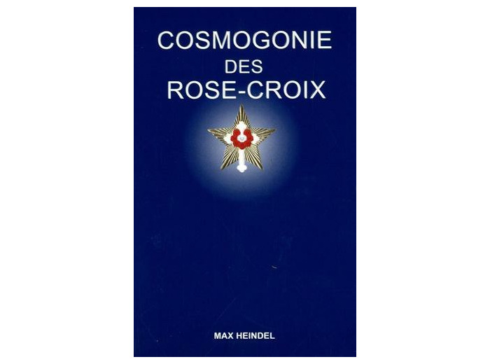 Cosmogonie des Rose-Croix - Ou Philosophie ésotérique chrétienne, Traité élémentaire sur l'évolution passée de l'homme, sa constitution présente et son développement futur