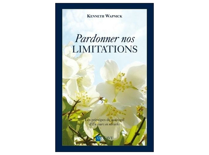 Pardonner nos limitations - Les principes de guérison d'un cours en miracles