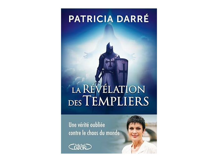 La révélation des Templiers - Une vérité oubliée contre le chaos du monde -