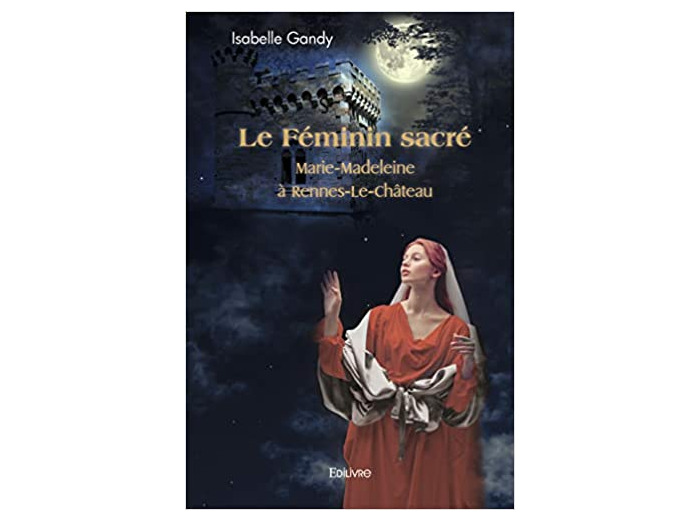 Le Féminin sacré - Marie-Madeleine à Rennes-Le-Château