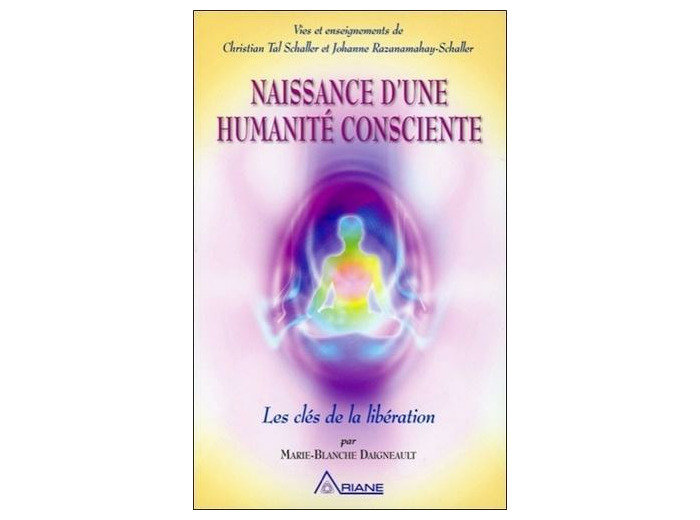 Naissance d'une humanité consciente - Les clés de la libération. Vies et enseignements de Christian Tal Schaller et Johanne Razanamahay-Schaller
