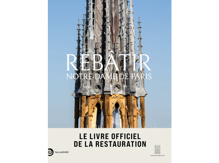 REBATIR NOTRE-DAME DE PARIS - LE LIVRE OFFICIEL DE LA RESTAURATION - ILLUSTRATIONS, COULEUR
