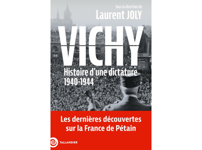 VICHY - HISTOIRE D'UNE DICTATURE, 1940-1944
