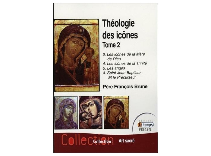 Théologie des icônes - Tome 2 : 3. Les icônes de la Mère de Dieu ; 4. La Trinité, les Anges, St Jean le précurseur