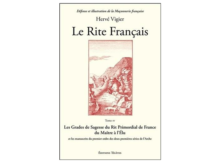 Le Rite Français - Tome 4, Les grades de sagesse du rit primordial de France du maître à l'élu et les manuscrits du premier ordre des deux premières séries de l'Arche -