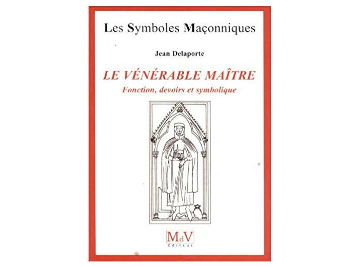N°33 Jean Delaporte, LE VÉNÉRABLE MAÎTRE, Fonction, devoirs et symbolique