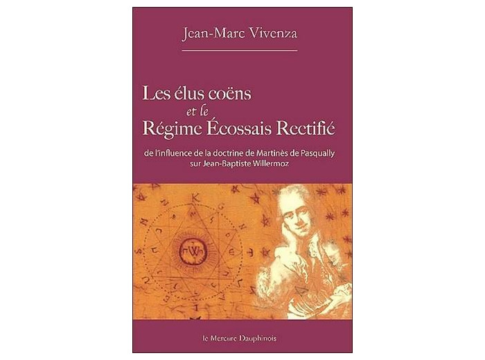 Les élus coëns et le Régime Ecossais Rectifié - De l'influence de la doctrine de Martinès de Pasqually sur Jean-Baptiste Willermoz