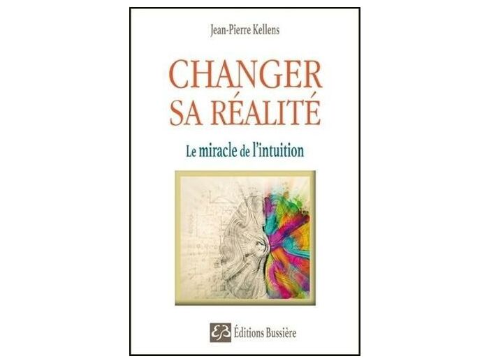 Changer sa réalité - Le miracle de l'intuition