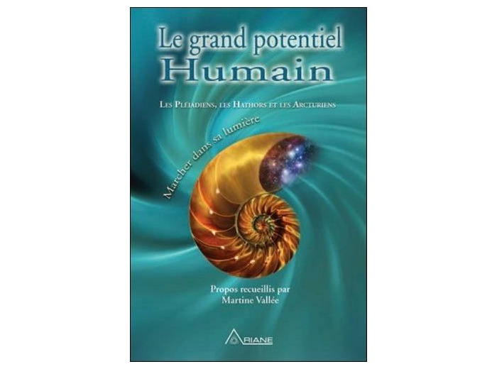 Le grand potentiel humain - Marcher dans sa lumière : Les Pléiadiens, les Hathors et les Arcturiens