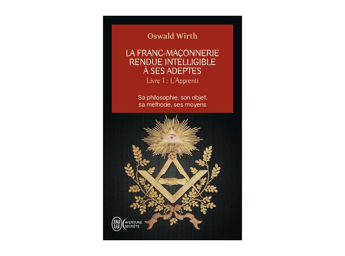 La franc-maçonnerie rendue intelligible à ses adeptes