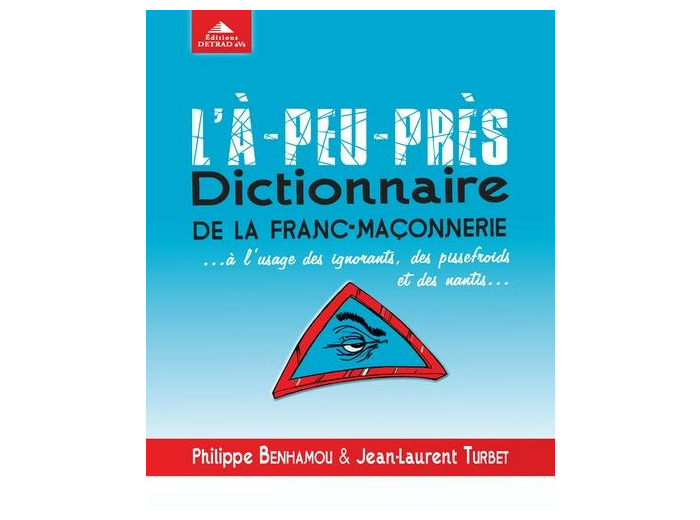 L'à-peu-près dictionnaire de la franc-maçonnerie... - A l'usage des ignorants, des pissefroids et des nantis