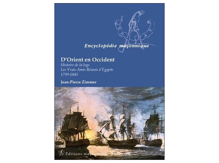 D'Orient en Occident - Histoire de la loge : Les vrais amis réunis d'Egypte 1799-1845