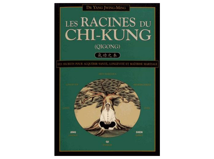 Les racines du chi-kung - Secrets pour acquérir santé, longévité et maîtrise martiale