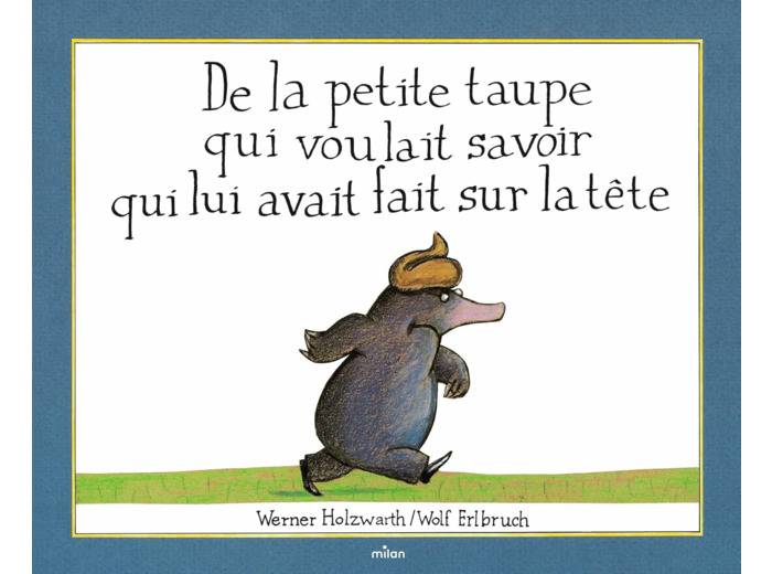 DE LA PETITE TAUPE QUI VOULAIT SAVOIR QUI LUI AVAIT FAIT SUR LA TETE