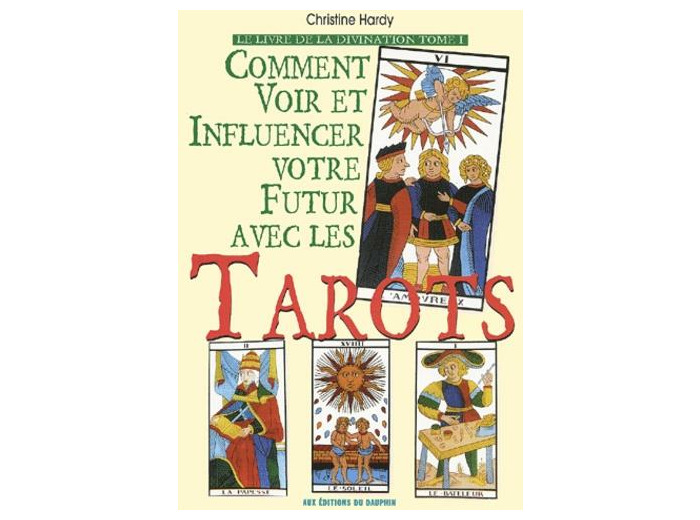Le livre de la divination. Tome 1, Comment voir et influencer votre futur avec les tarots