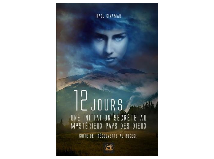 Douze jours : une initiation secrète au mystérieux pays des Dieux. Suite de Découverte au Bucegi