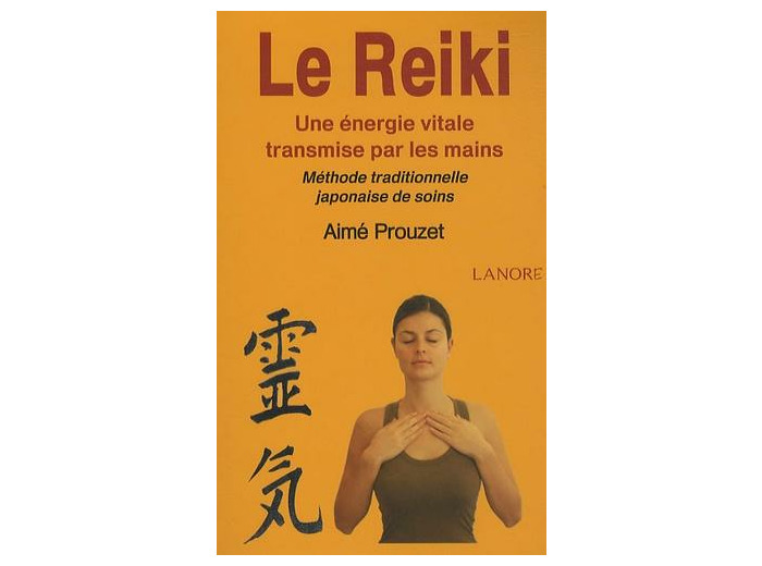 Le Reiki - Une énergie vitale transmise par les mains ; Méthode traditionnelle japonaise de soins