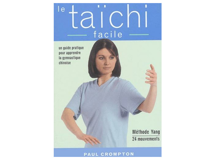 Le taïchi facile - Un guide pratique pour acquérir une santé physique et mentale par la maîtrise des mouvements essentiels du taïchi-chuan