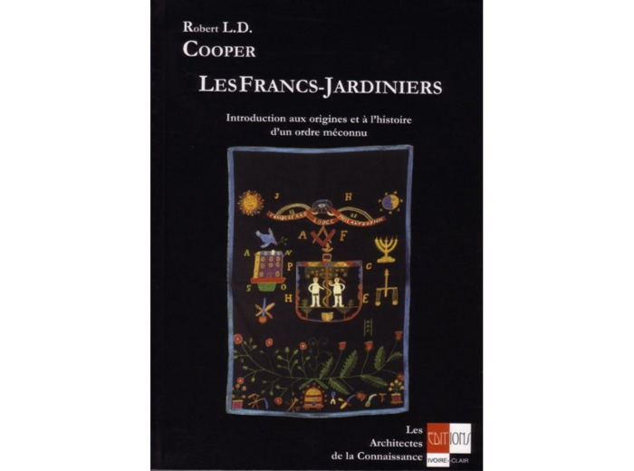 Les Francs Jardiniers. Introduction aux origines et à l'histoire d'un Ordre méconnu