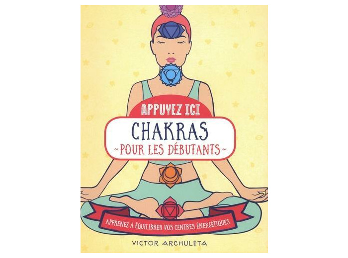 Chakras pour les débutants - Apprenez à équilibrer vos centres énergétiques