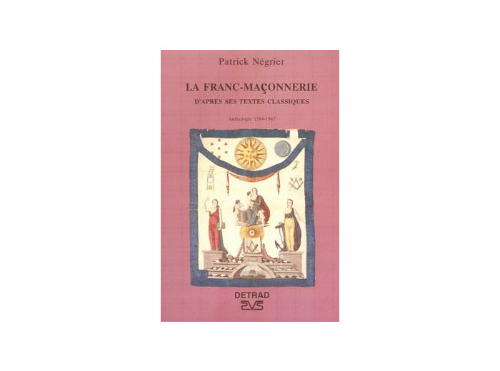 La franc-maçonnerie - D'après ses textes classiques, anthologie 1599-1967