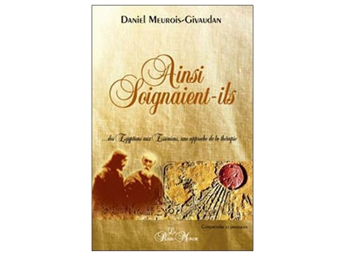 Ainsi soignaient-ils - Des Egyptiens aux Esséniens, une approche de la thérapie