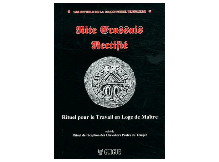 Rite écossais rectifié - Rituel pour le travail en loge de maître suivi du Rituel de réception des chevaliers profès du temple -