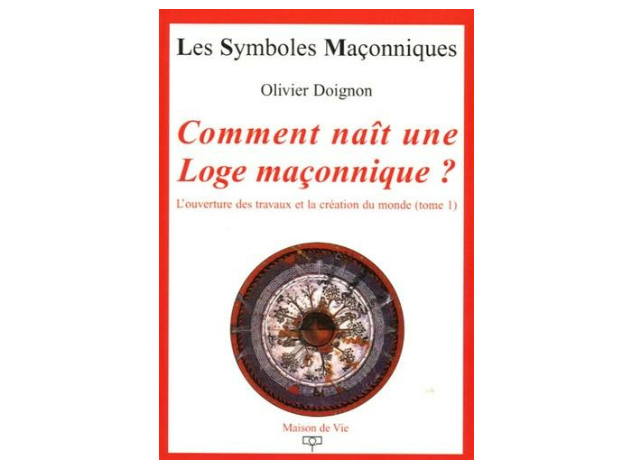 N°15 Olivier Doignon, Comment naît une Loge maçonnique ? " L'ouverture des travaux et la création du monde (Tome 1) "