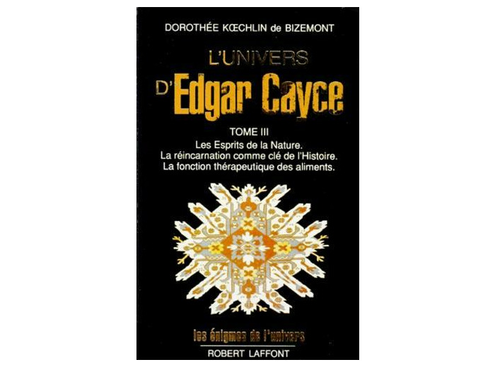 L'Univers d'Edgar Cayce - Tome 3, Les Esprits de la Nature. La réincarnation comme clé de l'Histoire. La fonction thérapeutique des aliments